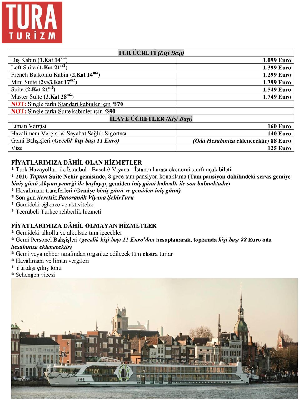 749 Euro NOT: Single farkı Standart kabinler için %70 NOT: Single farkı Suite kabinler için %90 İLAVE ÜCRETLER (Kişi Başı) Liman Vergisi 160 Euro Havalimanı Vergisi & Seyahat Sağlık Sigortası 140