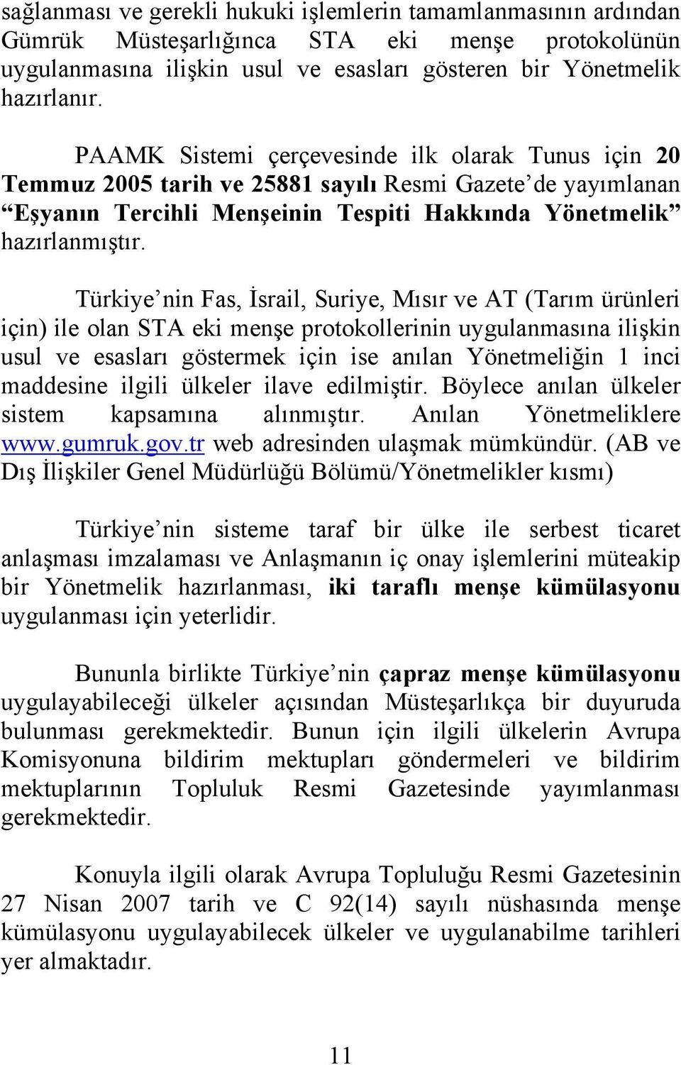 Türkiye nin Fas, İsrail, Suriye, Mısır ve AT (Tarım ürünleri için) ile olan STA eki menşe protokollerinin uygulanmasına ilişkin usul ve esasları göstermek için ise anılan Yönetmeliğin 1 inci