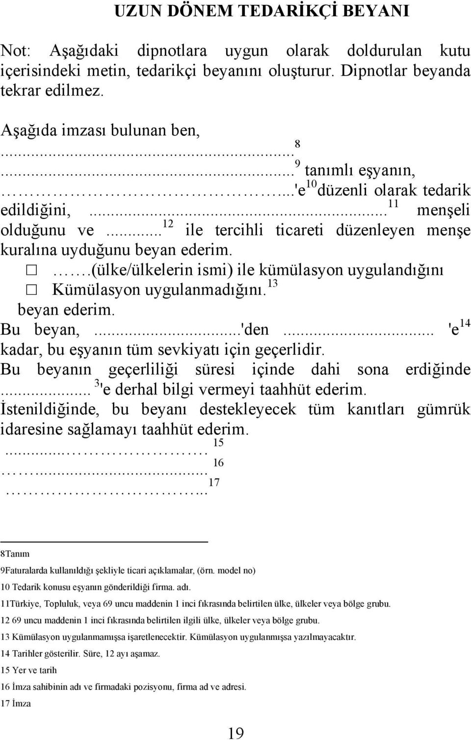 .(ülke/ülkelerin ismi) ile kümülasyon uygulandığını Kümülasyon uygulanmadığını. 13 beyan ederim. Bu beyan,...'den... 'e 14 kadar, bu eşyanın tüm sevkiyatı için geçerlidir.