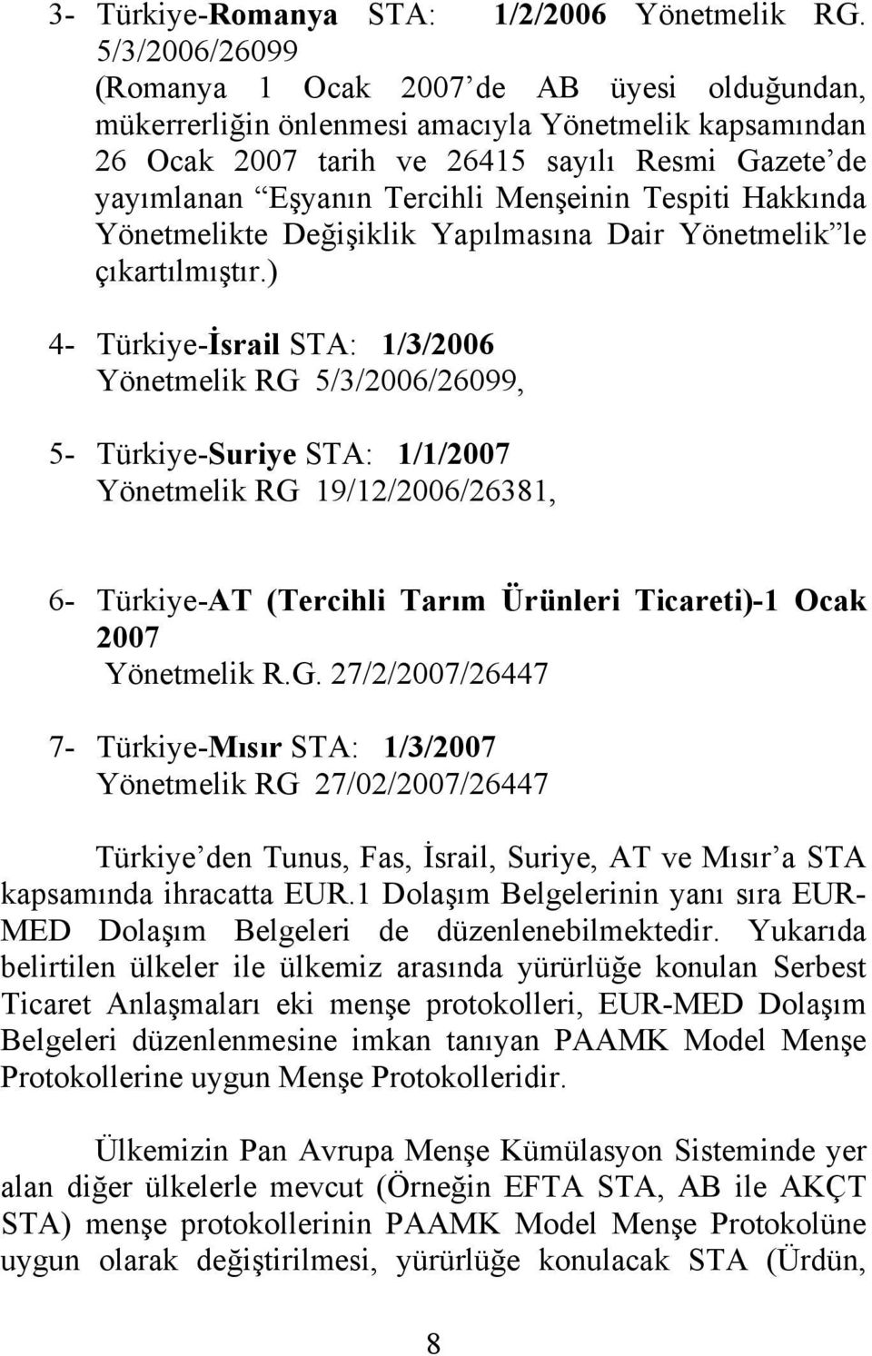 Menşeinin Tespiti Hakkında Yönetmelikte Değişiklik Yapılmasına Dair Yönetmelik le çıkartılmıştır.