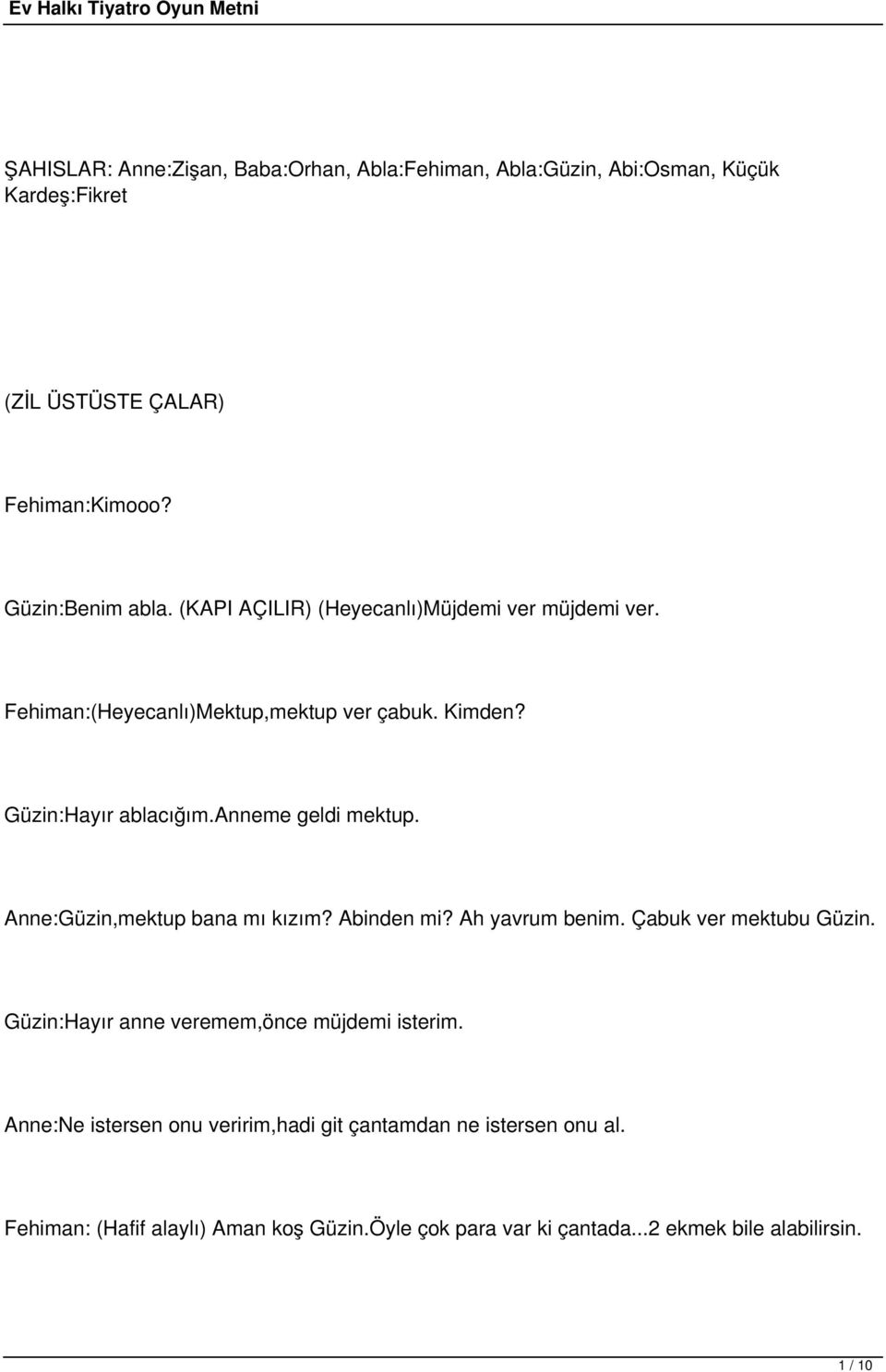 Anne:Güzin,mektup bana mı kızım? Abinden mi? Ah yavrum benim. Çabuk ver mektubu Güzin. Güzin:Hayır anne veremem,önce müjdemi isterim.