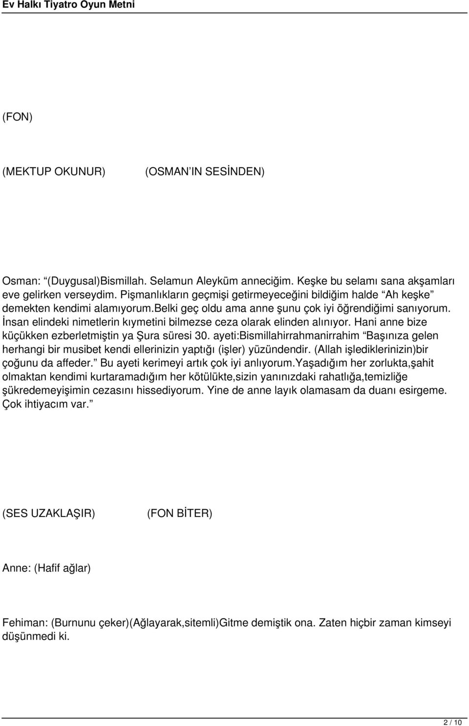 İnsan elindeki nimetlerin kıymetini bilmezse ceza olarak elinden alınıyor. Hani anne bize küçükken ezberletmiştin ya Şura süresi 30.