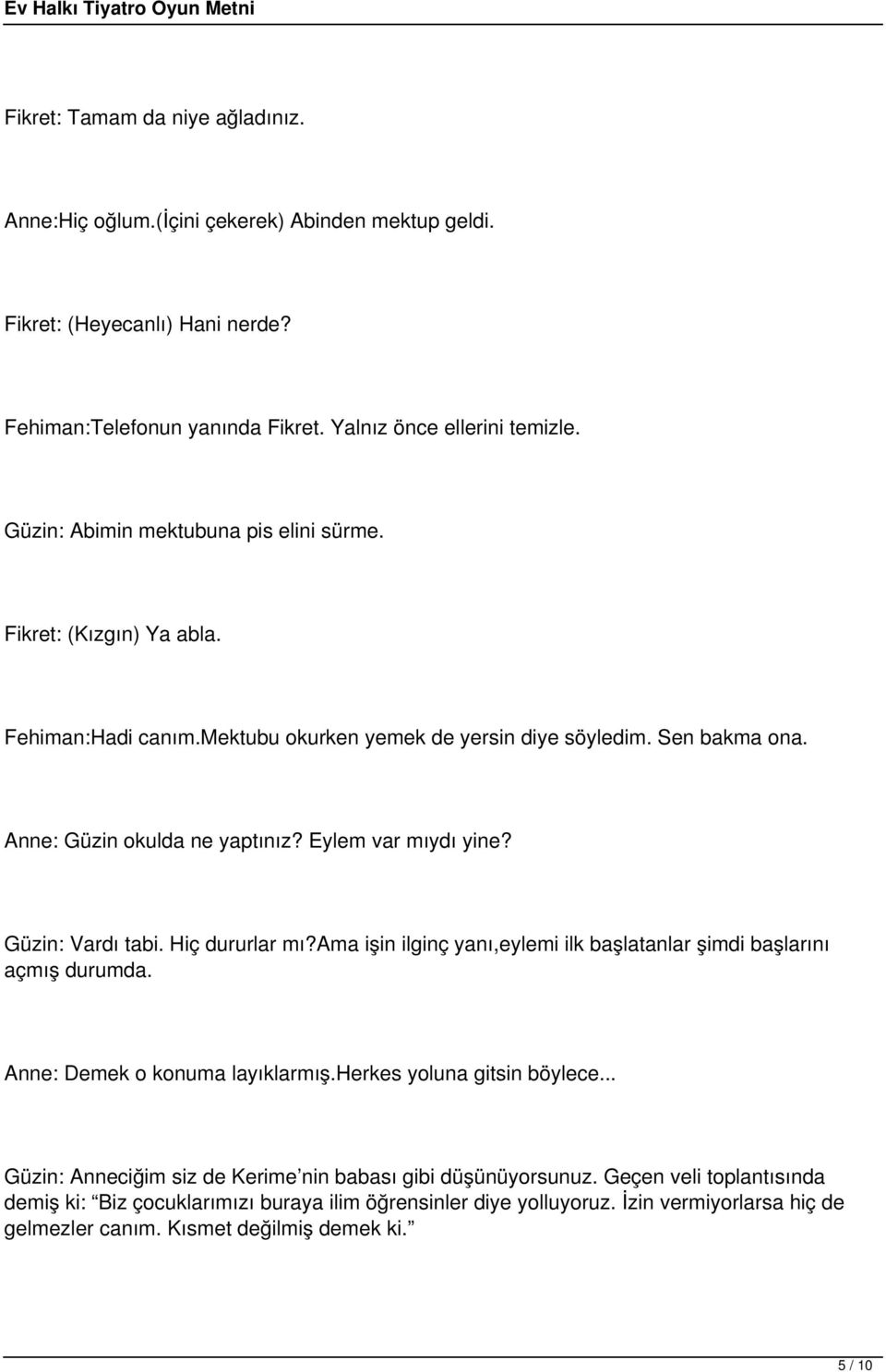 Eylem var mıydı yine? Güzin: Vardı tabi. Hiç dururlar mı?ama işin ilginç yanı,eylemi ilk başlatanlar şimdi başlarını açmış durumda. Anne: Demek o konuma layıklarmış.herkes yoluna gitsin böylece.