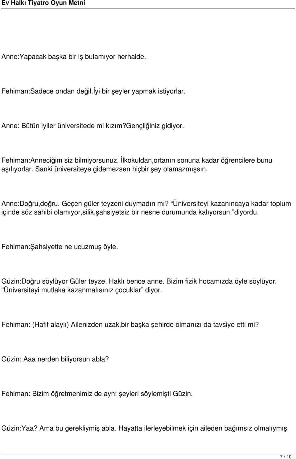 Geçen güler teyzeni duymadın mı? Üniversiteyi kazanıncaya kadar toplum içinde söz sahibi olamıyor,silik,şahsiyetsiz bir nesne durumunda kalıyorsun. diyordu. Fehiman:Şahsiyette ne ucuzmuş öyle.