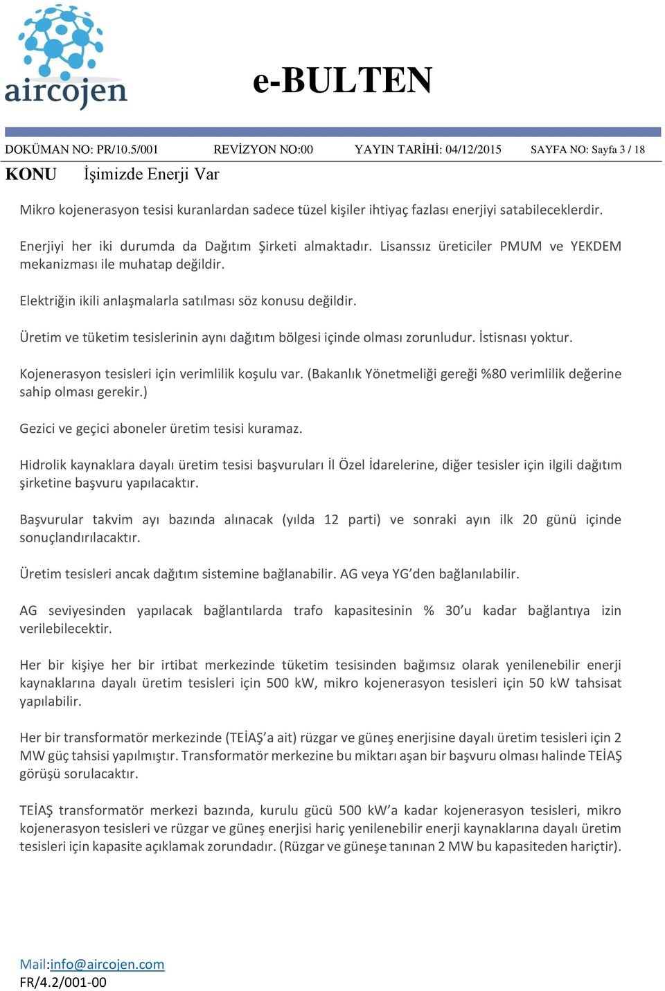 Üretim ve tüketim tesislerinin aynı dağıtım bölgesi içinde olması zorunludur. İstisnası yoktur. Kojenerasyon tesisleri için verimlilik koşulu var.