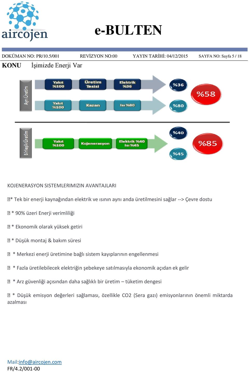 aynı anda üretilmesini sağlar --> Çevre dostu * 90% üzeri Enerji verimliliği * Ekonomik olarak yüksek getiri * Düşük montaj & bakım süresi * Merkezi enerji