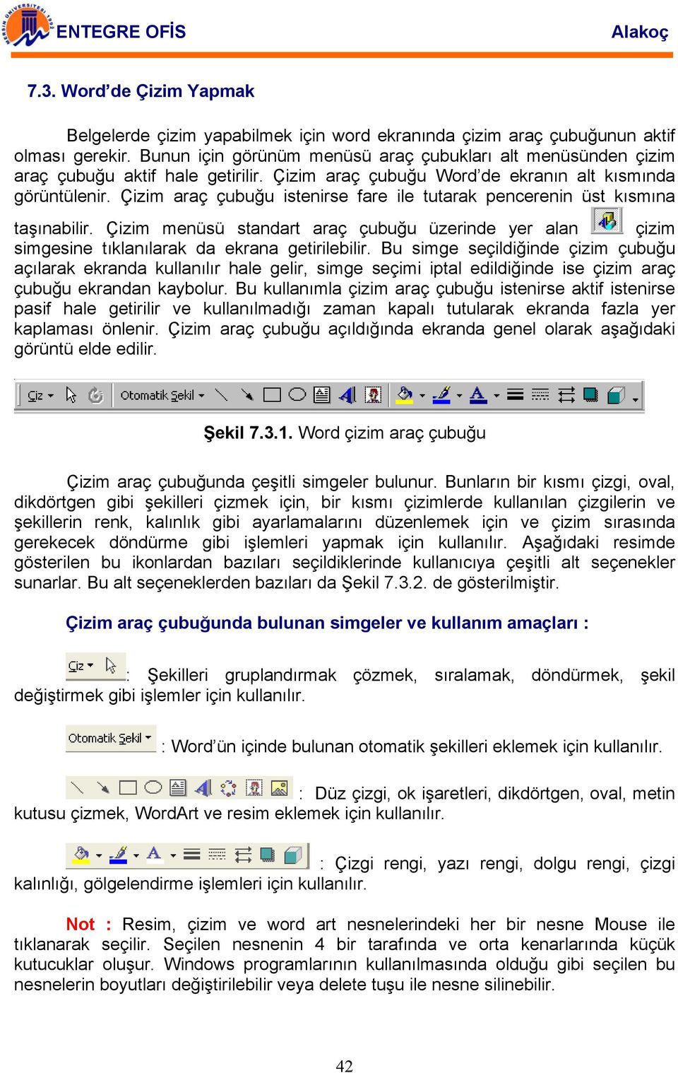 Çizim araç çubuğu istenirse fare ile tutarak pencerenin üst kısmına taşınabilir. Çizim menüsü standart araç çubuğu üzerinde yer alan çizim simgesine tıklanılarak da ekrana getirilebilir.