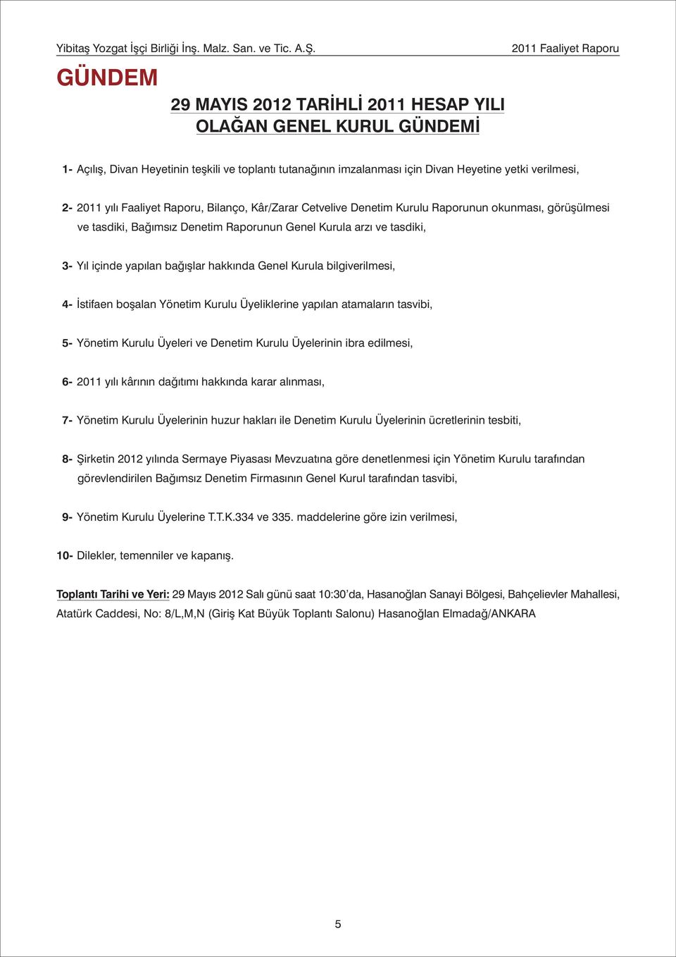 verilmesi, 2-2011 yýlý Faaliyet Raporu, Bilanço, Kâr/Zarar Cetvelive Denetim Kurulu Raporunun okunmasý, görüþülmesi ve tasdiki, Baðýmsýz Denetim Raporunun Genel Kurula arzý ve tasdiki, 3- Yýl içinde