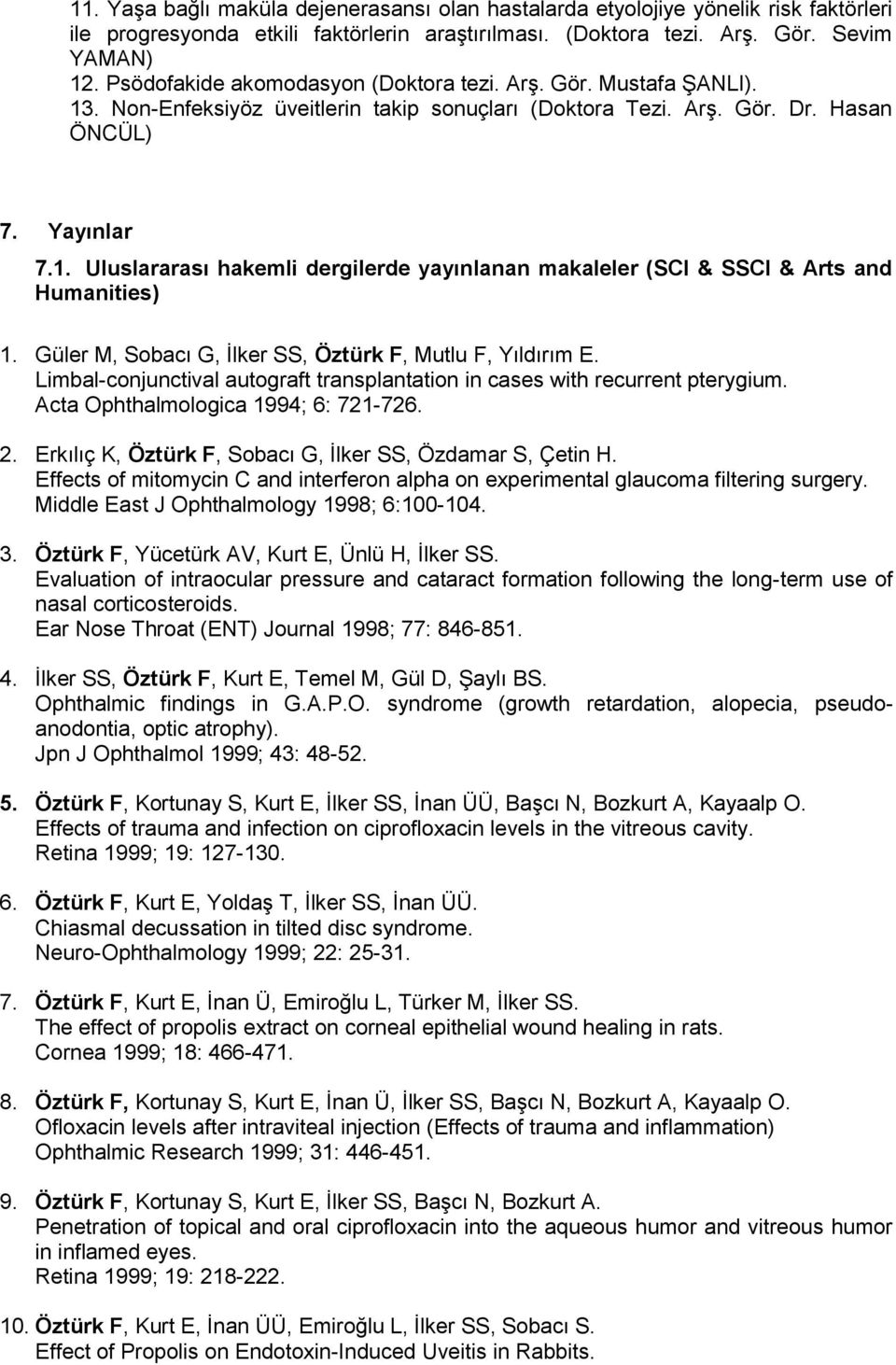 Güler M, Sobacı G, İlker SS, Öztürk F, Mutlu F, Yıldırım E. Limbal-conjunctival autograft transplantation in cases with recurrent pterygium. Acta Ophthalmologica 1994; 6: 721-726. 2.