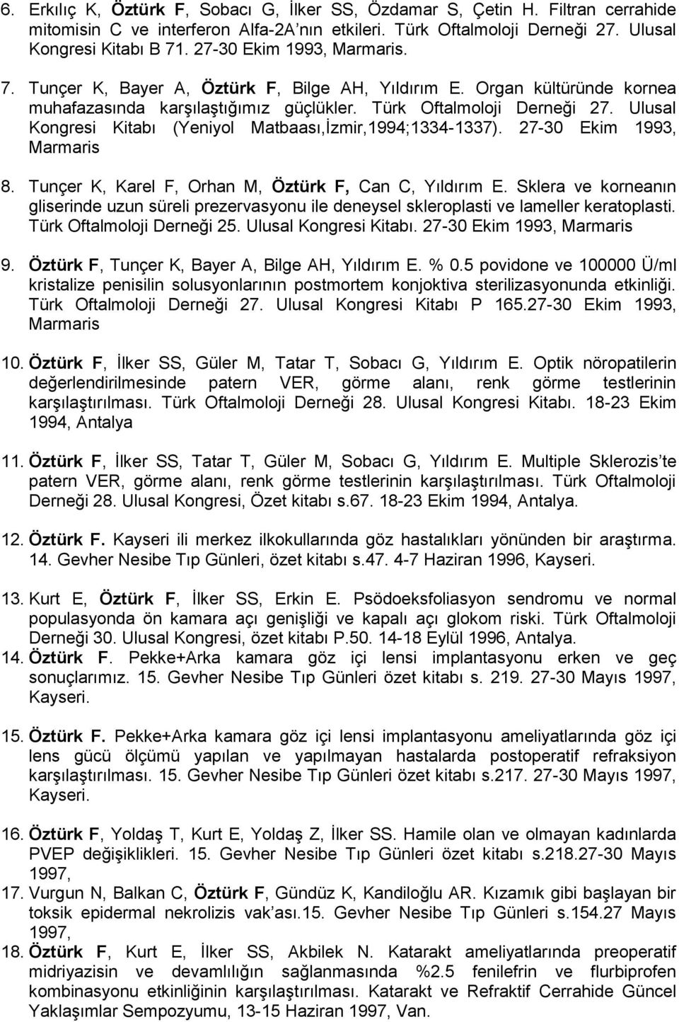 Ulusal Kongresi Kitabı (Yeniyol Matbaası,İzmir,1994;1334-1337). 27-30 Ekim 1993, Marmaris 8. Tunçer K, Karel F, Orhan M, Öztürk F, Can C, Yıldırım E.