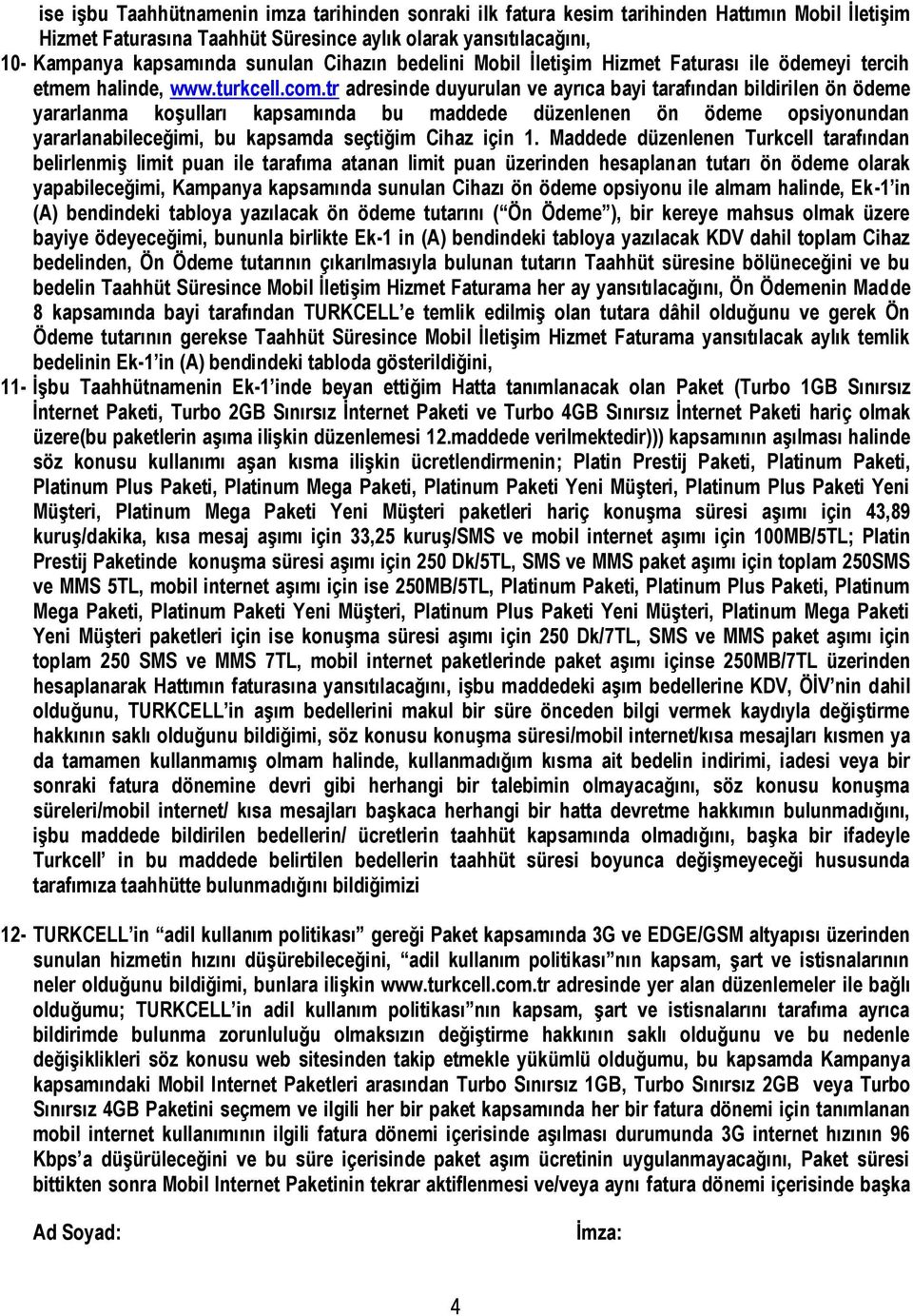 tr adresinde duyurulan ve ayrıca bayi tarafından bildirilen ön ödeme yararlanma koşulları kapsamında bu maddede düzenlenen ön ödeme opsiyonundan yararlanabileceğimi, bu kapsamda seçtiğim Cihaz için 1.