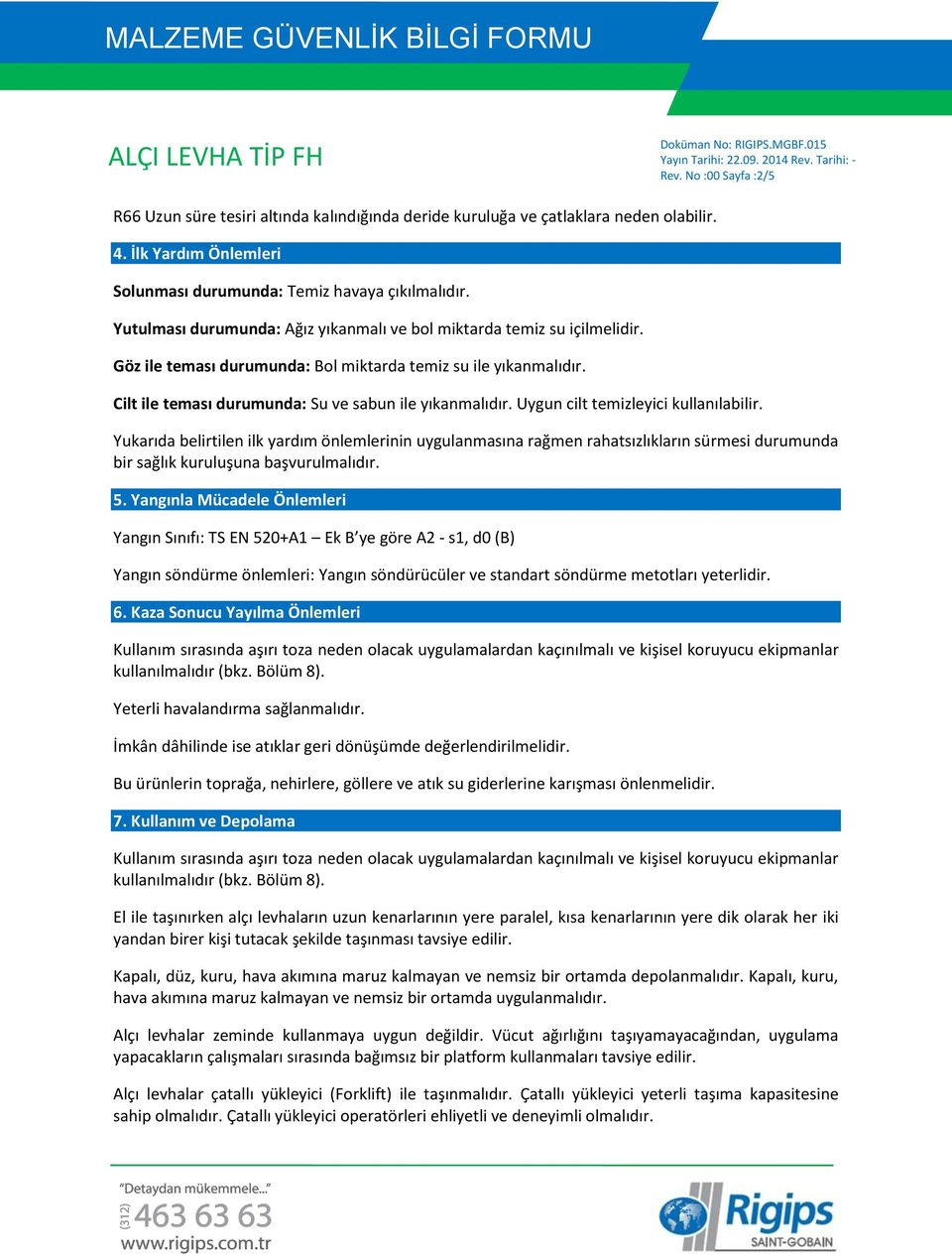 Uygun cilt temizleyici kullanılabilir. Yukarıda belirtilen ilk yardım önlemlerinin uygulanmasına rağmen rahatsızlıkların sürmesi durumunda bir sağlık kuruluşuna başvurulmalıdır. 5.