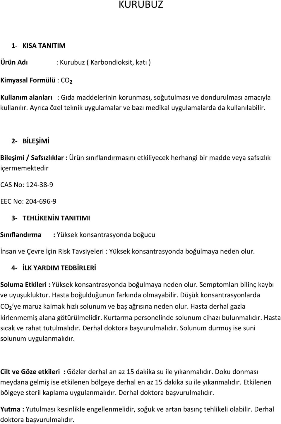 2- BİLEŞİMİ Bileşimi / Safsızlıklar : Ürün sınıflandırmasını etkiliyecek herhangi bir madde veya safsızlık içermemektedir CAS No: 124-38-9 EEC No: 204-696-9 3- TEHLİKENİN TANITIMI Sınıflandırma :