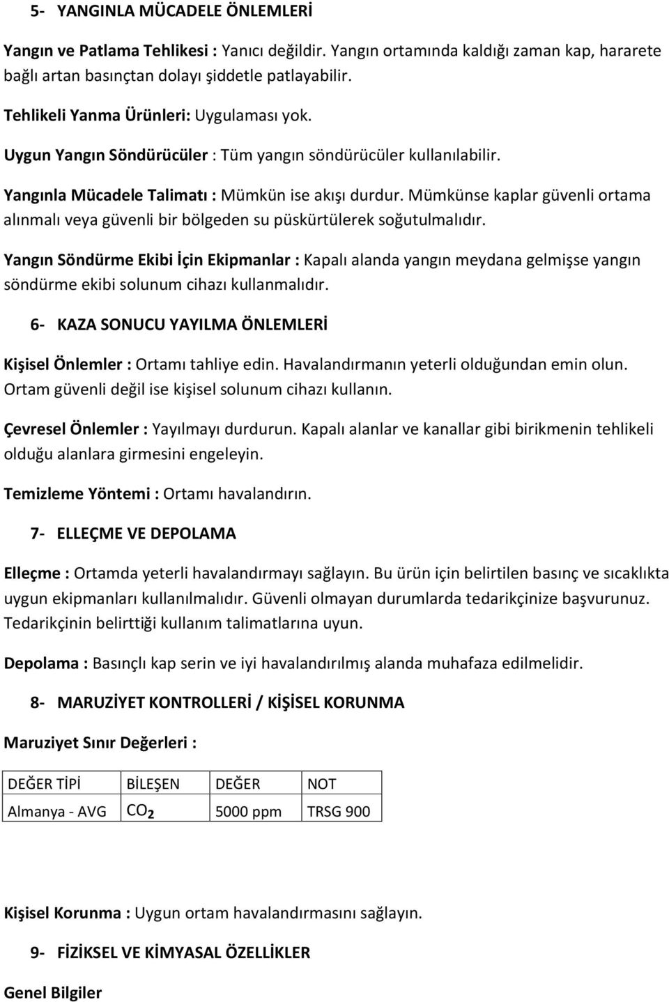 Mümkünse kaplar güvenli ortama alınmalı veya güvenli bir bölgeden su püskürtülerek soğutulmalıdır.