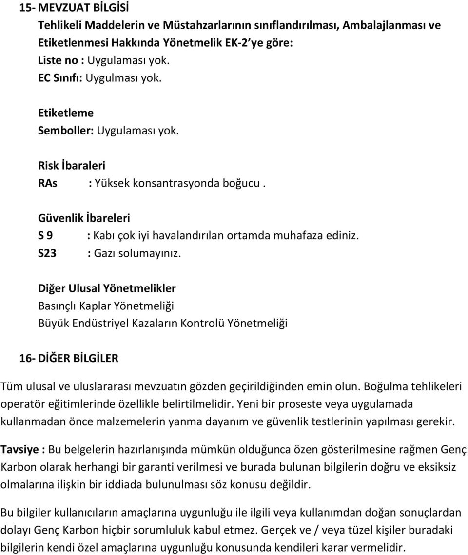 Diğer Ulusal Yönetmelikler Basınçlı Kaplar Yönetmeliği Büyük Endüstriyel Kazaların Kontrolü Yönetmeliği 16- DİĞER BİLGİLER Tüm ulusal ve uluslararası mevzuatın gözden geçirildiğinden emin olun.