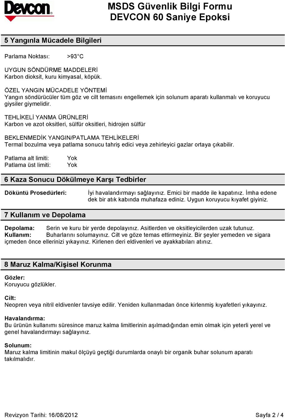 TEHLİKELİ YANMA ÜRÜNLERİ Karbon ve azot oksitleri, sülfür oksitleri, hidrojen sülfür BEKLENMEDİK YANGIN/PATLAMA TEHLİKELERİ Termal bozulma veya patlama sonucu tahriş edici veya zehirleyici gazlar