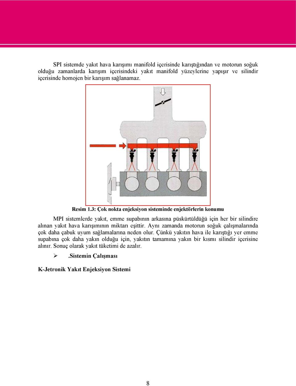 3: Çok nokta enjeksiyon sisteminde enjektörlerin konumu MPI sistemlerde yakıt, emme supabının arkasına püskürtüldüğü için her bir silindire alınan yakıt hava karışımının miktarı