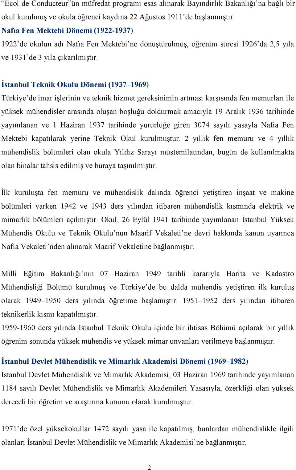 İstanbul Teknik Okulu Dönemi (1937 1969) Türkiye de imar işlerinin ve teknik hizmet gereksinimin artması karşısında fen memurları ile yüksek mühendisler arasında oluşan boşluğu doldurmak amacıyla 19
