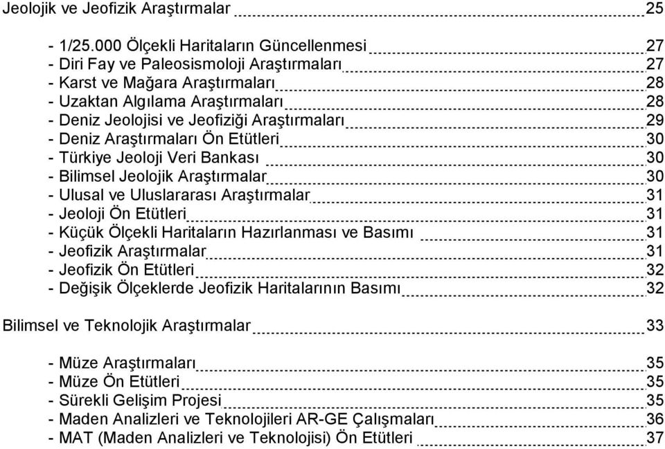 Araştırmaları 29 - Deniz Araştırmaları Ön Etütleri 30 - Türkiye Jeoloji Veri Bankası 30 - Bilimsel Jeolojik Araştırmalar 30 - Ulusal ve Uluslararası Araştırmalar 31 - Jeoloji Ön Etütleri 31 - Küçük