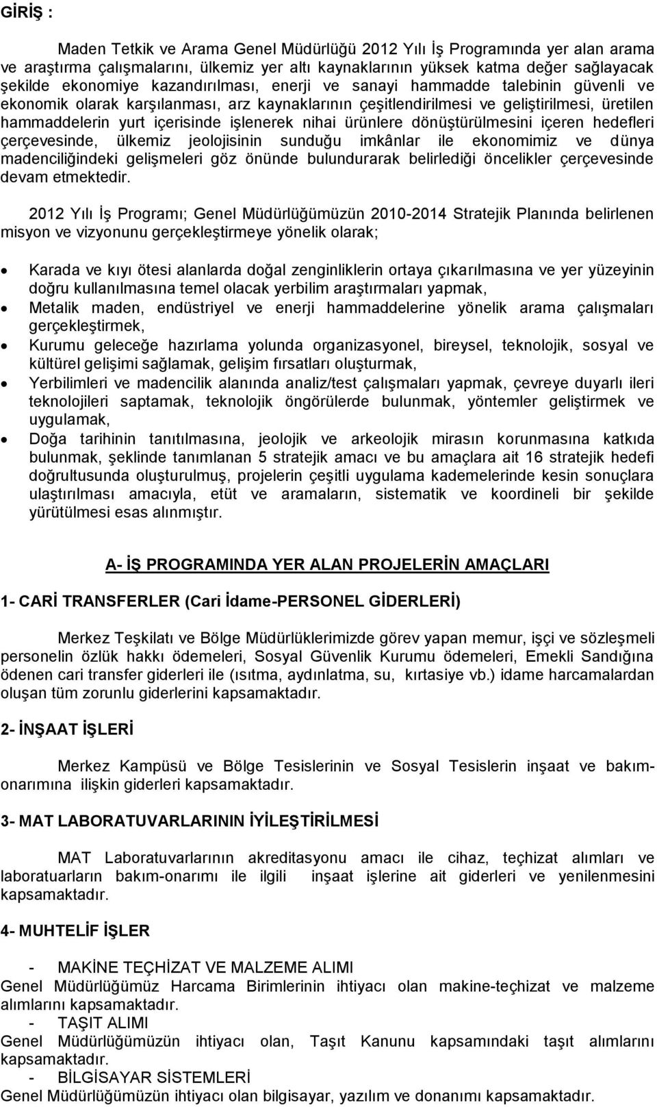 nihai ürünlere dönüştürülmesini içeren hedefleri çerçevesinde, ülkemiz jeolojisinin sunduğu imkânlar ile ekonomimiz ve dünya madenciliğindeki gelişmeleri göz önünde bulundurarak belirlediği