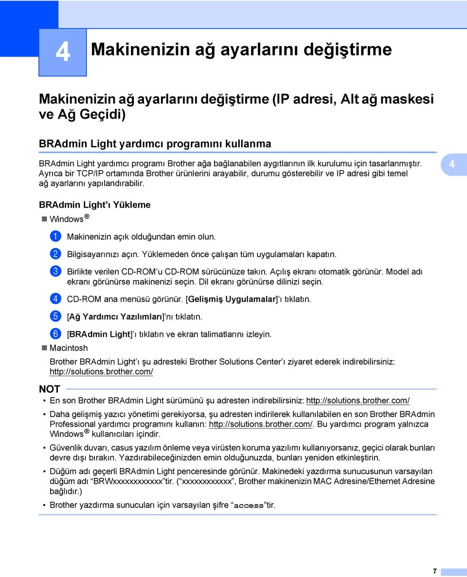 Ayrıca bir TCP/IP ortamında Brother ürünlerini arayabilir, durumu gösterebilir ve IP adresi gibi temel ağ ayarlarını yapılandırabilir.