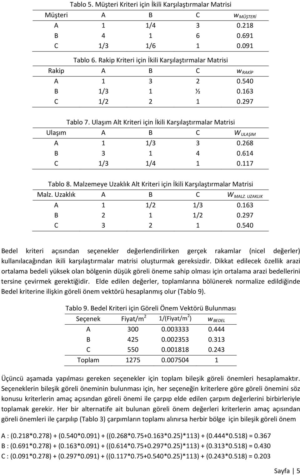 Ulaşım Alt Kriteri için İkili Karşılaştırmalar Matrisi Ulaşım A B C W ULAŞIM A 1 1/3 3 0.268 B 3 1 4 0.614 C 1/3 1/4 1 0.117 Tablo 8.