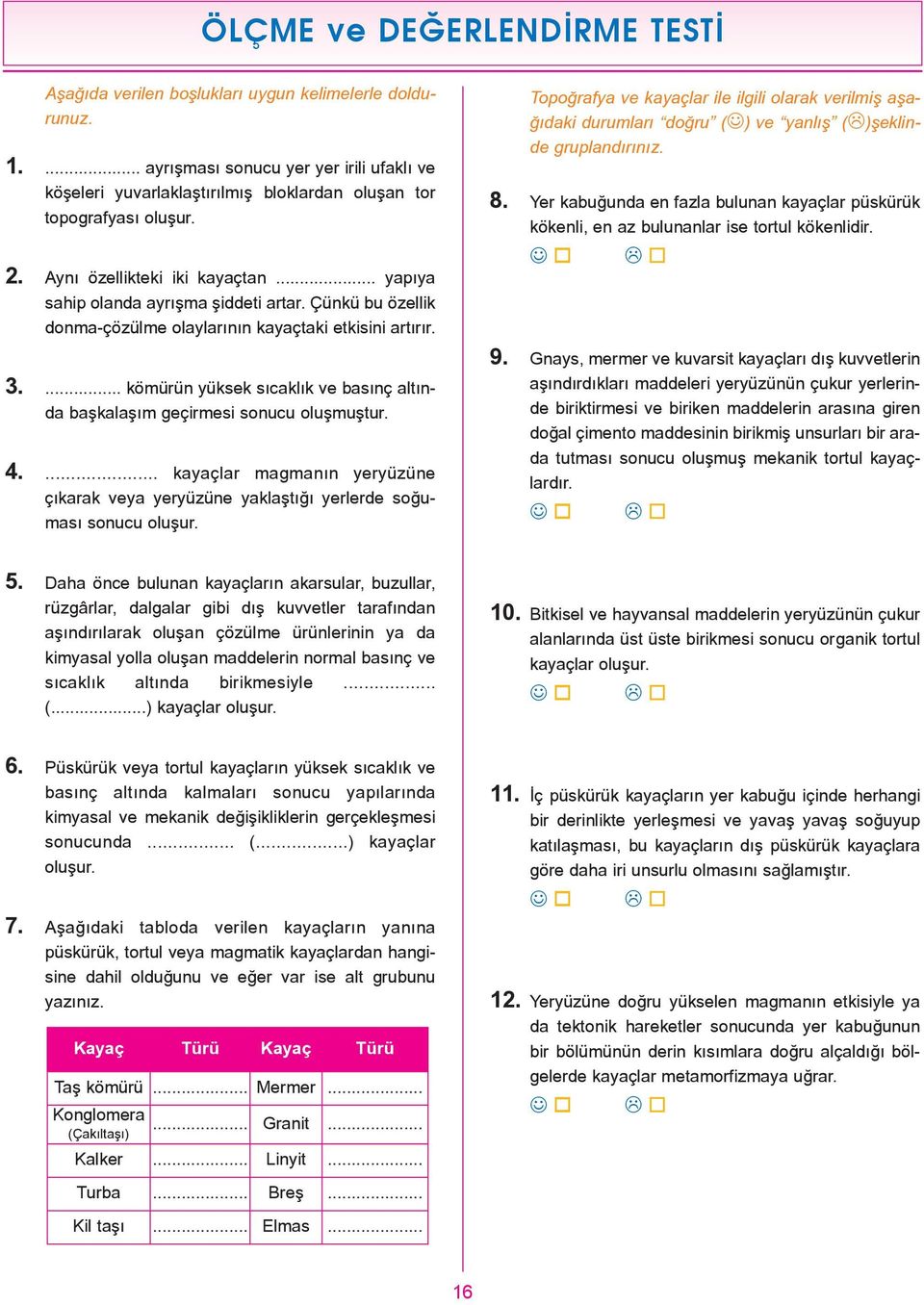 Çünkü bu özellik donma-çözülme olaylarýnýn kayaçtaki etkisini artýrýr. 3.... kömürün yüksek sýcaklýk ve basýnç altýnda baþkalaþým geçirmesi sonucu oluþmuþtur. 4.