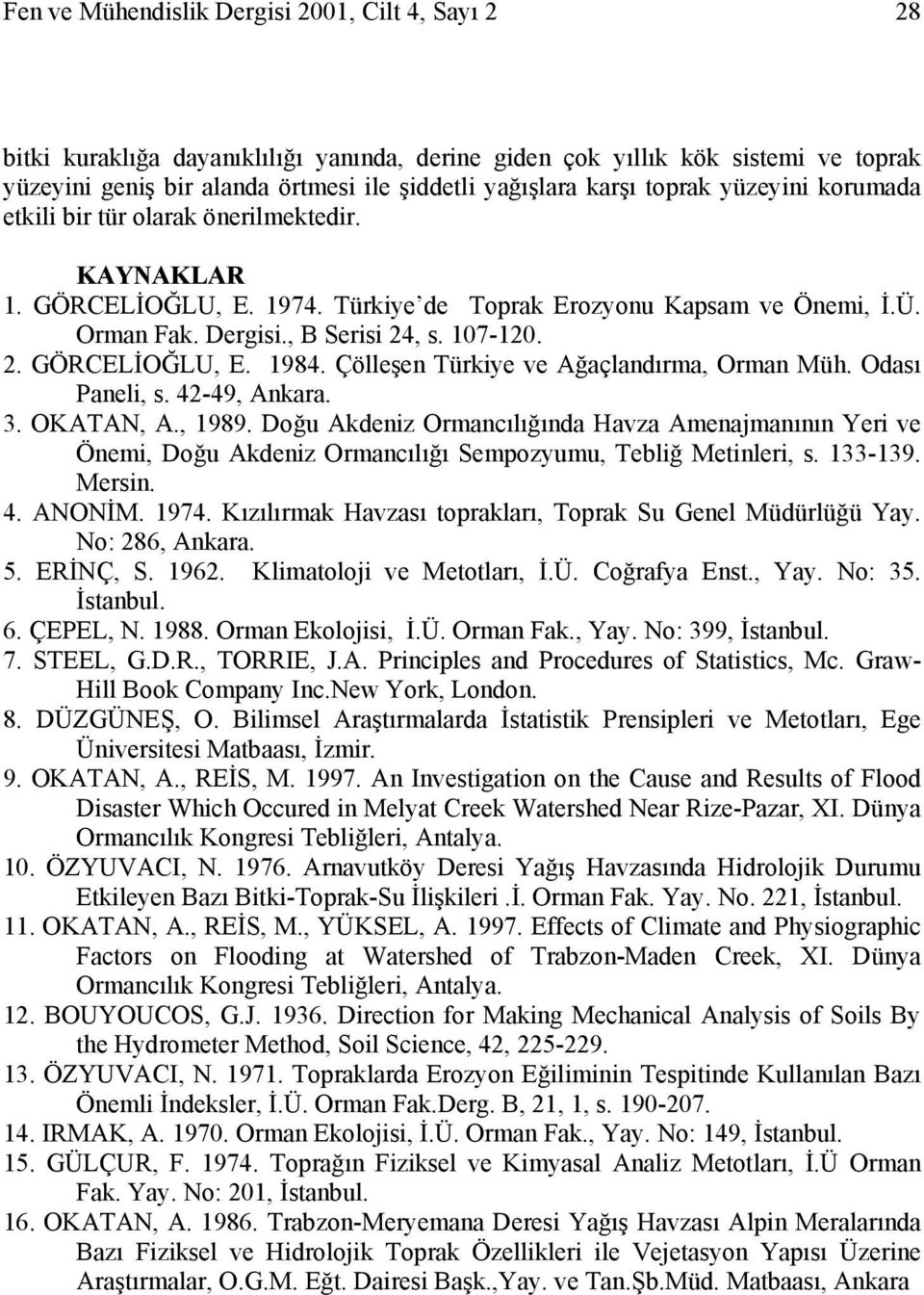 Çölleşen Türkiye ve Ağaçlandırma, Orman Müh. Odası Paneli, s. 42-49, Ankara. 3. OKATAN, A., 1989.