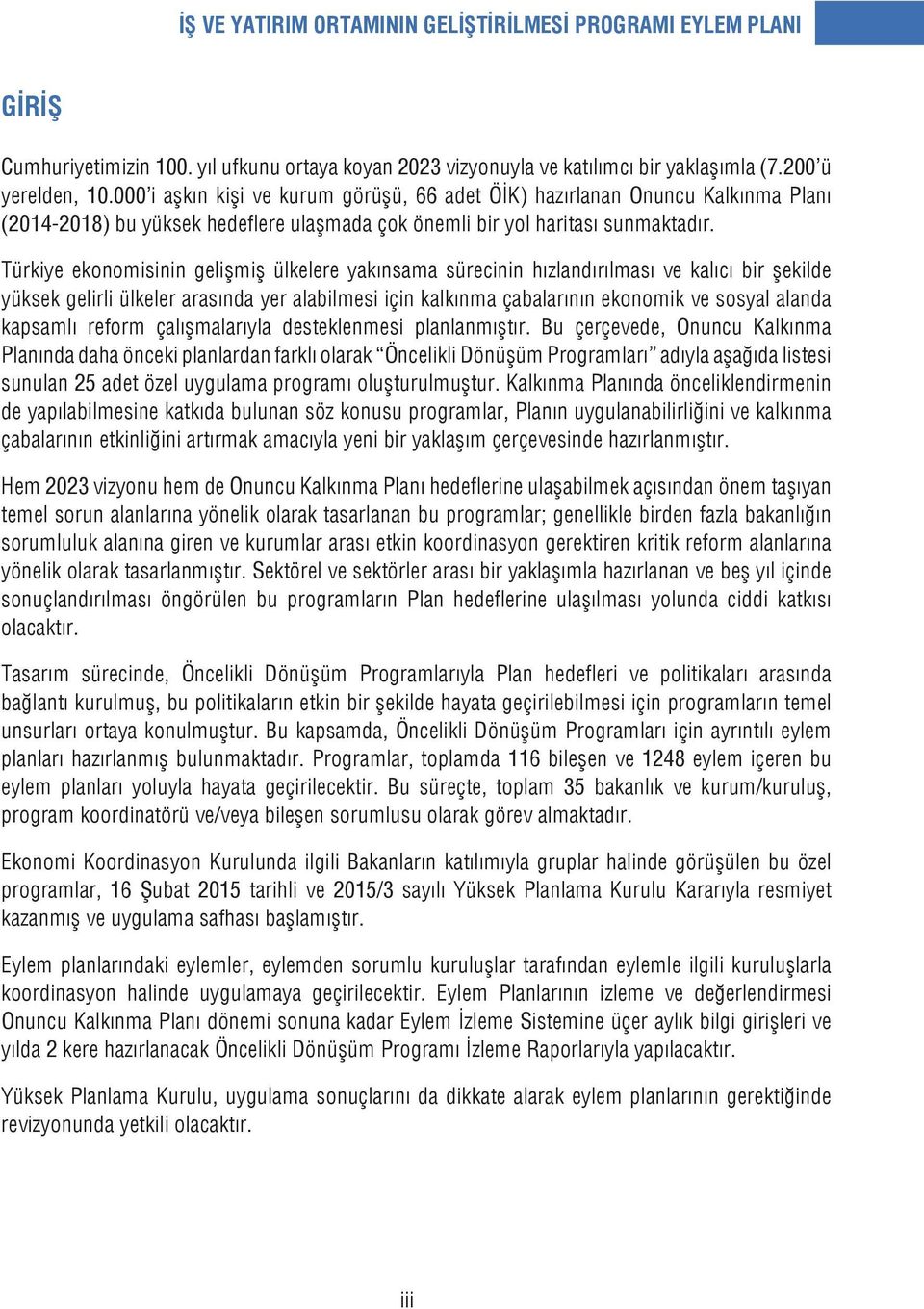 Türkiye ekonomisinin gelişmiş ülkelere yakınsama sürecinin hızlandırılması ve kalıcı bir şekilde yüksek gelirli ülkeler arasında yer alabilmesi için kalkınma çabalarının ekonomik ve sosyal alanda