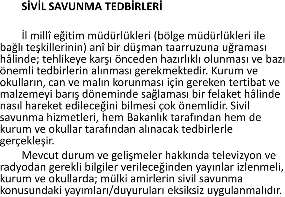 Kurum ve okulların, can ve malın korunması için gereken tertibat ve malzemeyi barış döneminde sağlaması bir felaket hâlinde nasıl hareket edileceğini bilmesi çok önemlidir.