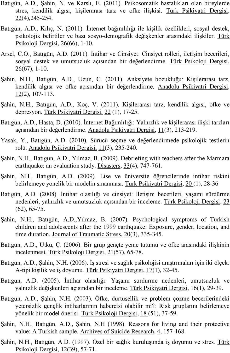 Türk Psikoloji Dergisi, 26(66), 1-10. Arsel, C.O., Batıgün, A.D. (2011). İntihar ve Cinsiyet: Cinsiyet rolleri, iletişim becerileri, sosyal destek ve umutsuzluk açısından bir değerlendirme.