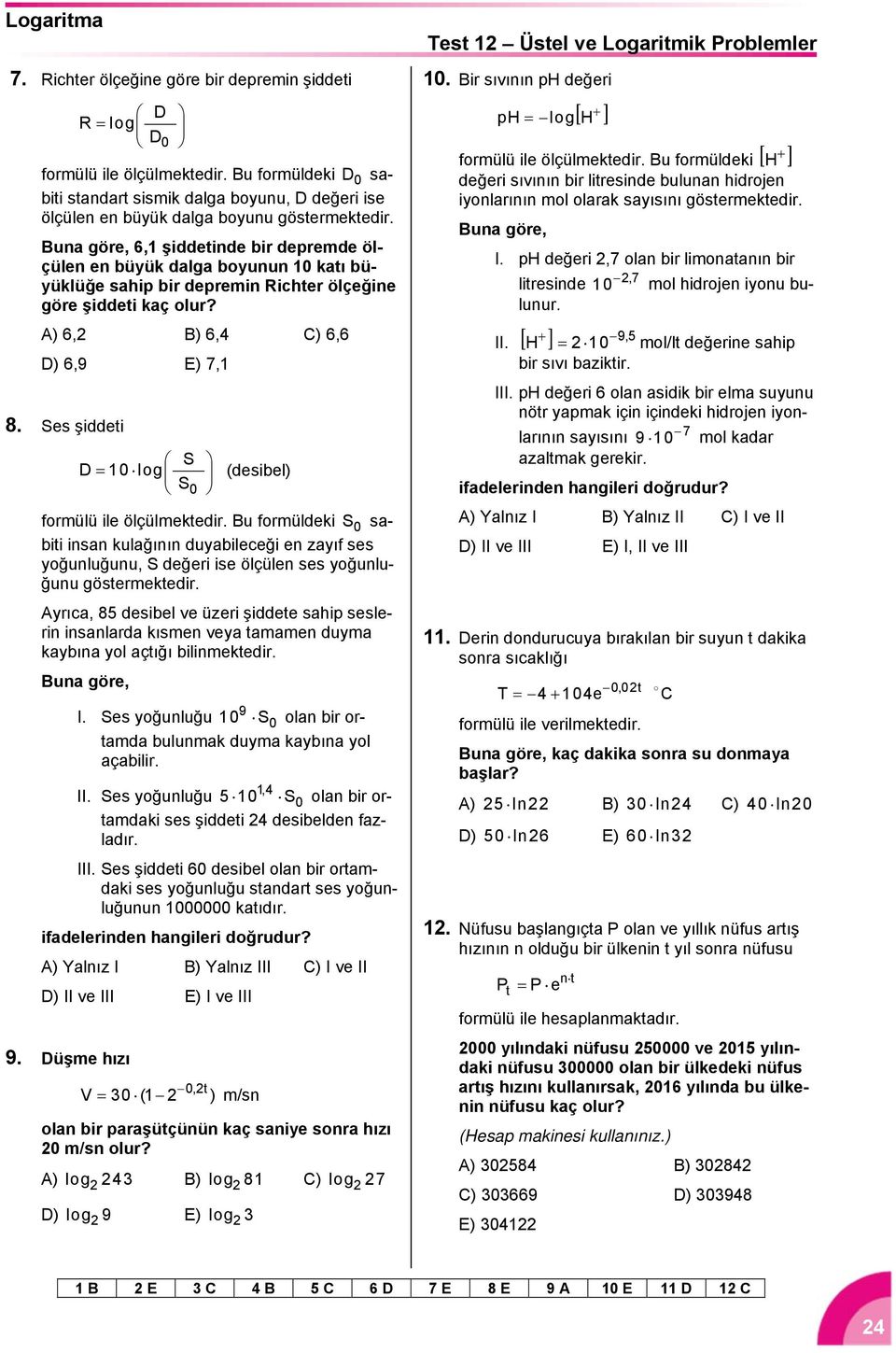 Buna göre, 6, şiddetinde bir depremde ölçülen en büyük dalga boyunun 0 katı büyüklüğe sahip bir depremin Richter ölçeğine göre şiddeti kaç olur? A) 6, B) 6, C) 6,6 D) 6,9 E) 7, 8.