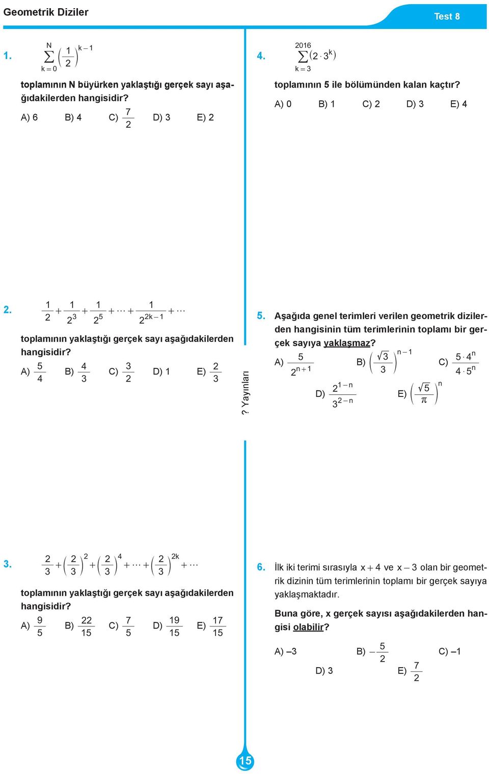 Aşağıda genel terimleri verilen geometrik dizilerden hangisinin tüm terimlerinin toplamı bir gerçek sayıya yaklaşmaz? n- n $ A) B) e o C) n+ n $ - n n D) E) e o - n r.