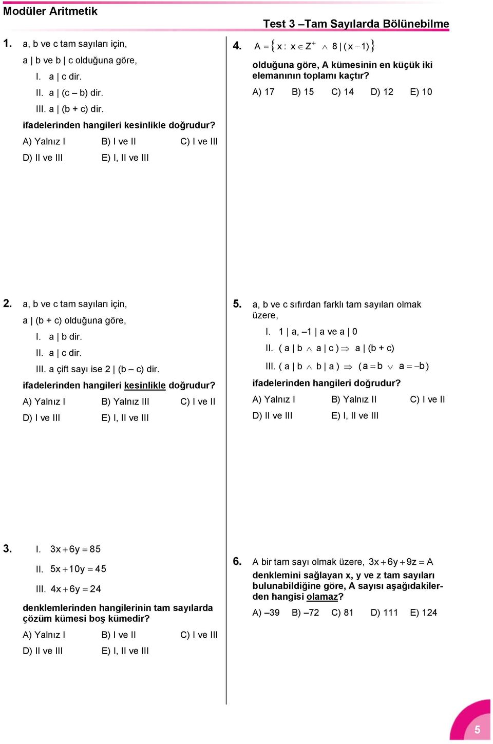 a, b ve c tam sayıları için, a (b + c) olduğuna göre, I. a b dir. II. a c dir. III. a çift sayı ise (b c) dir. ifadelerinden hangileri kesinlikle doğrudur?