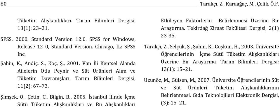 , Çetin, C., Bilgin, B., 2005. İstanbul İlinde İçme Sütü Tüketim Alışkanlıkları ve Bu Alışkanlıkları Etkileyen Faktörlerin Belirlenmesi Üzerine Bir Araştırma.