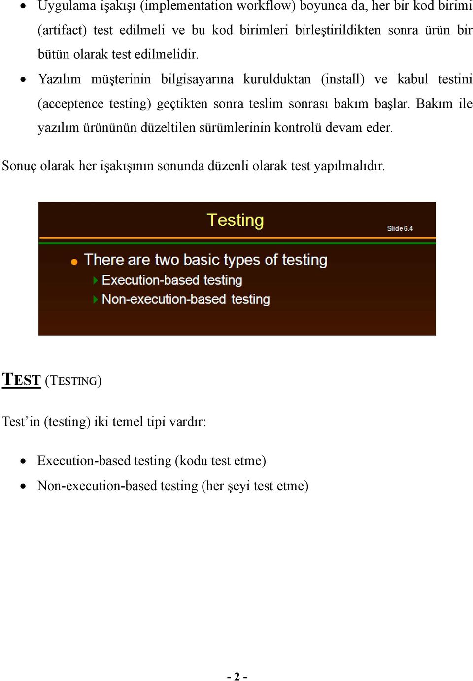 Yazılım müşterinin bilgisayarına kurulduktan (install) ve kabul testini (acceptence testing) geçtikten sonra teslim sonrası bakım başlar.