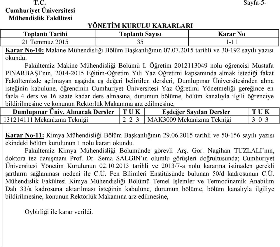 Dumlupınar Üniversitesinden alma isteğinin kabulüne, öğrencinin Yaz Öğretimi Yönetmeliği gereğince en fazla 4 ders ve 16 saate kadar ders almasına, durumun bölüme, bölüm kanalıyla ilgili öğrenciye