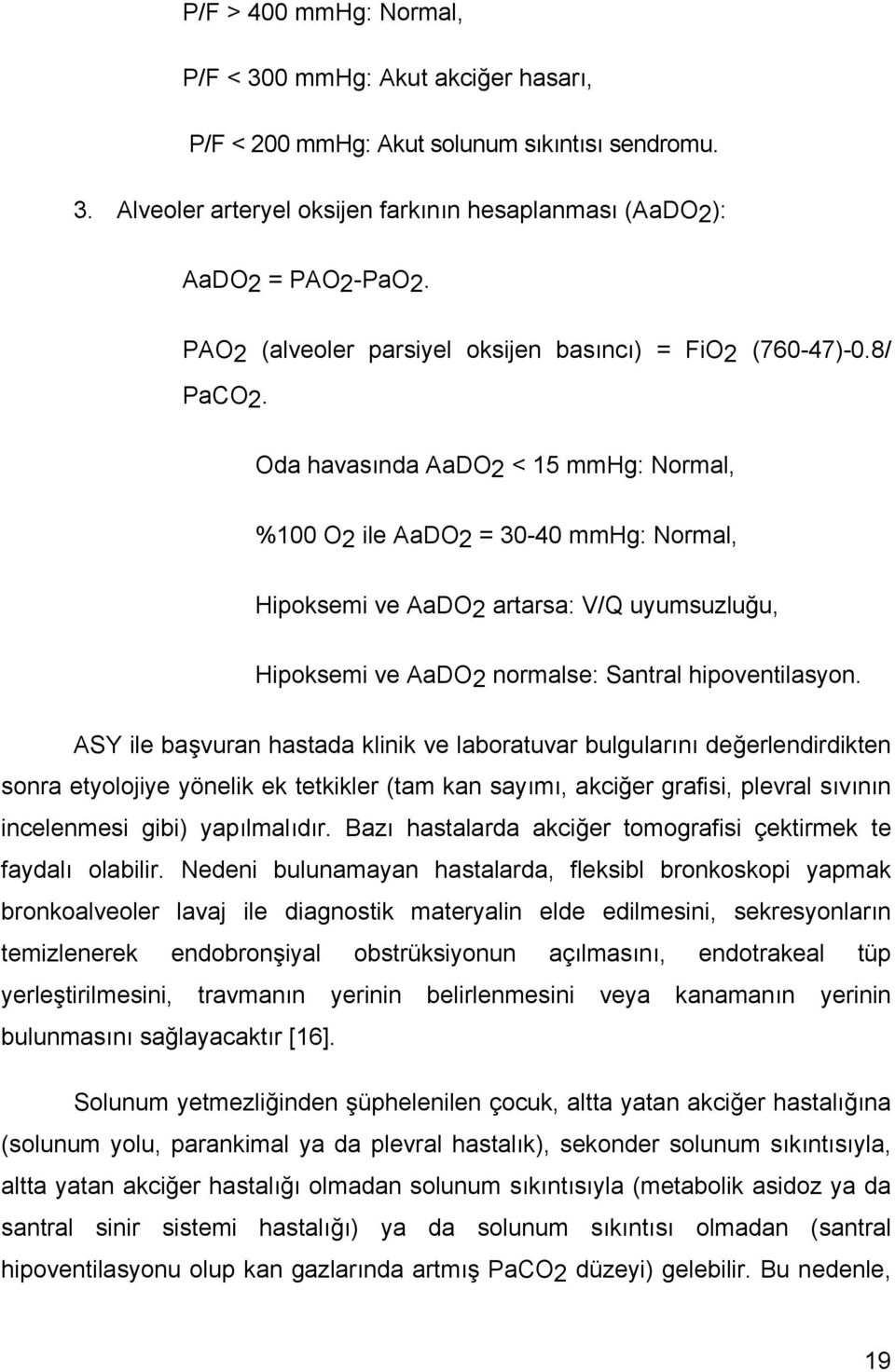 Oda havasında AaDO2 < 15 mmhg: Normal, %100 O2 ile AaDO2 = 30-40 mmhg: Normal, Hipoksemi ve AaDO2 artarsa: V/Q uyumsuzluğu, Hipoksemi ve AaDO2 normalse: Santral hipoventilasyon.