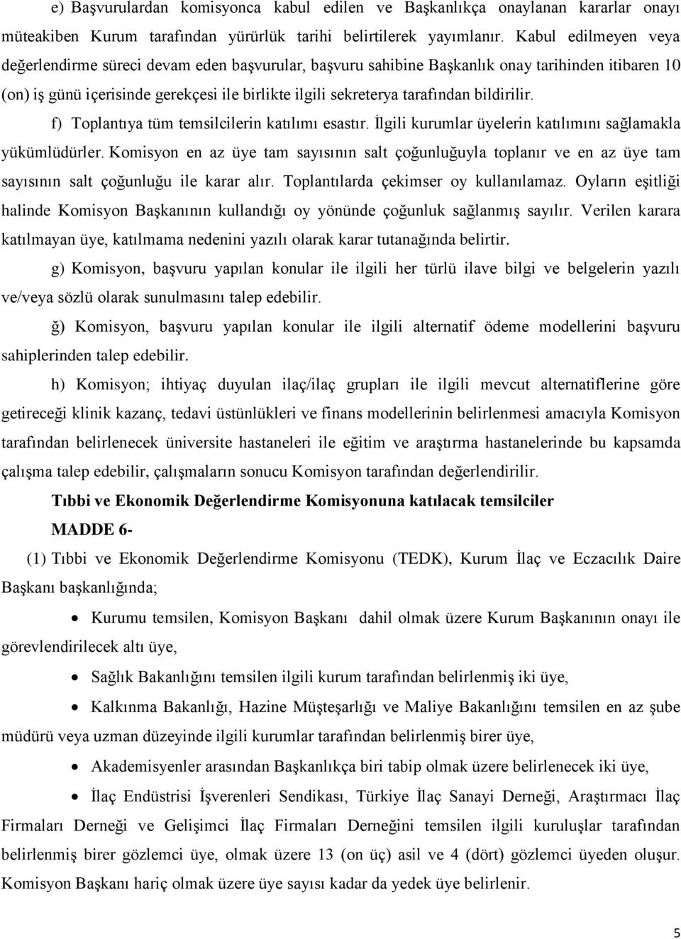 bildirilir. f) Toplantıya tüm temsilcilerin katılımı esastır. İlgili kurumlar üyelerin katılımını sağlamakla yükümlüdürler.