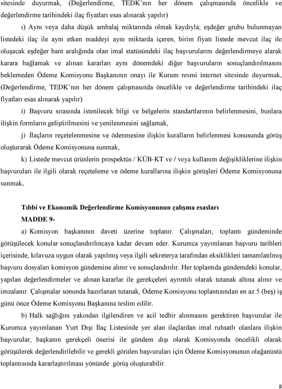 başvurularını değerlendirmeye alarak karara bağlamak ve alınan kararları aynı dönemdeki diğer başvuruların sonuçlandırılmasını beklemeden Ödeme Komisyonu Başkanının onayı ile Kurum resmi internet