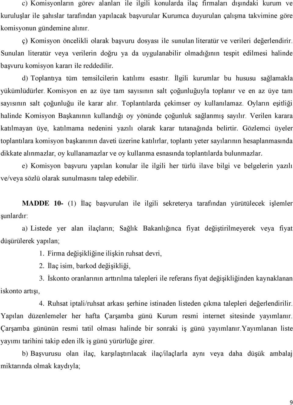 Sunulan literatür veya verilerin doğru ya da uygulanabilir olmadığının tespit edilmesi halinde başvuru komisyon kararı ile reddedilir. d) Toplantıya tüm temsilcilerin katılımı esastır.