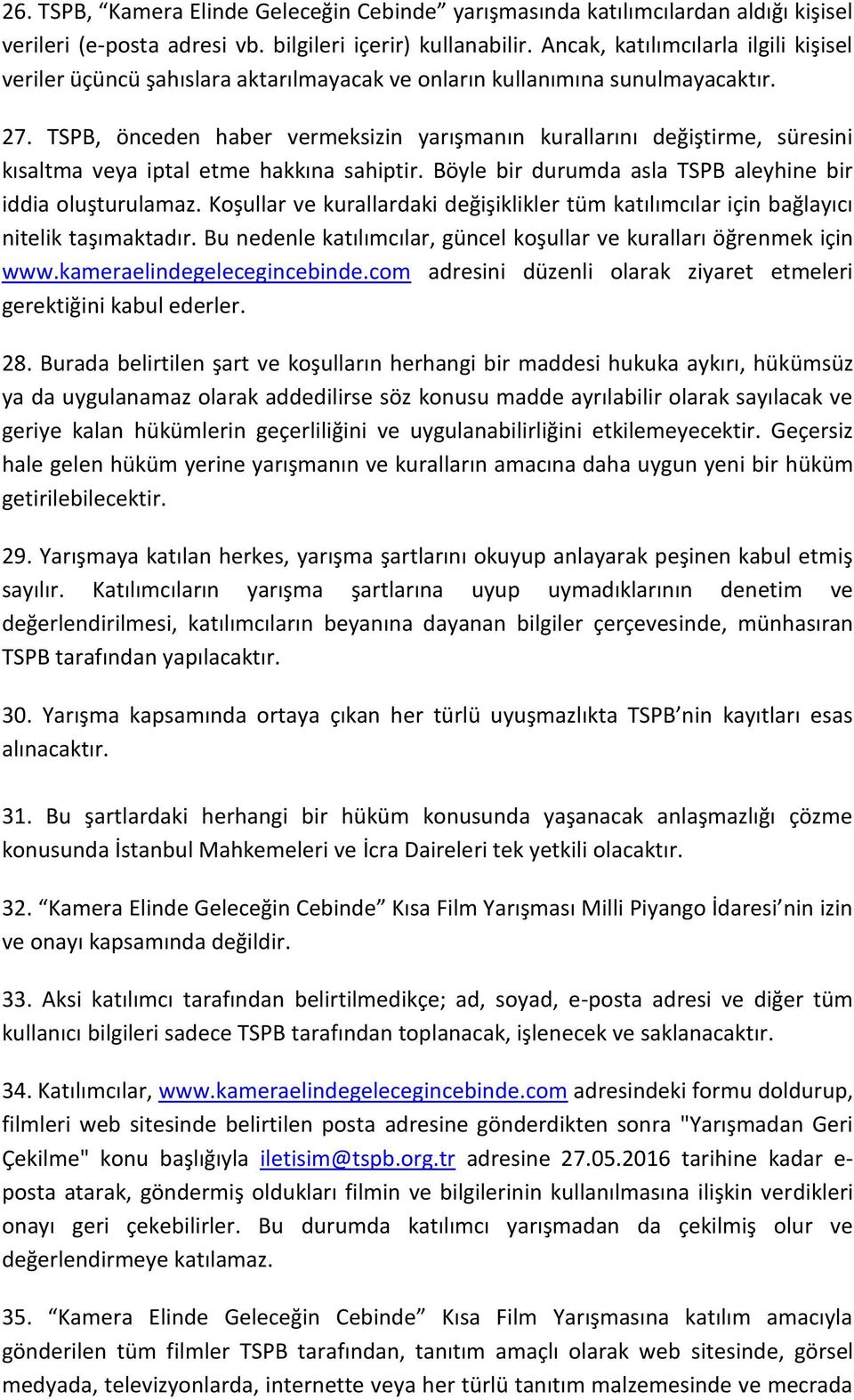 TSPB, önceden haber vermeksizin yarışmanın kurallarını değiştirme, süresini kısaltma veya iptal etme hakkına sahiptir. Böyle bir durumda asla TSPB aleyhine bir iddia oluşturulamaz.