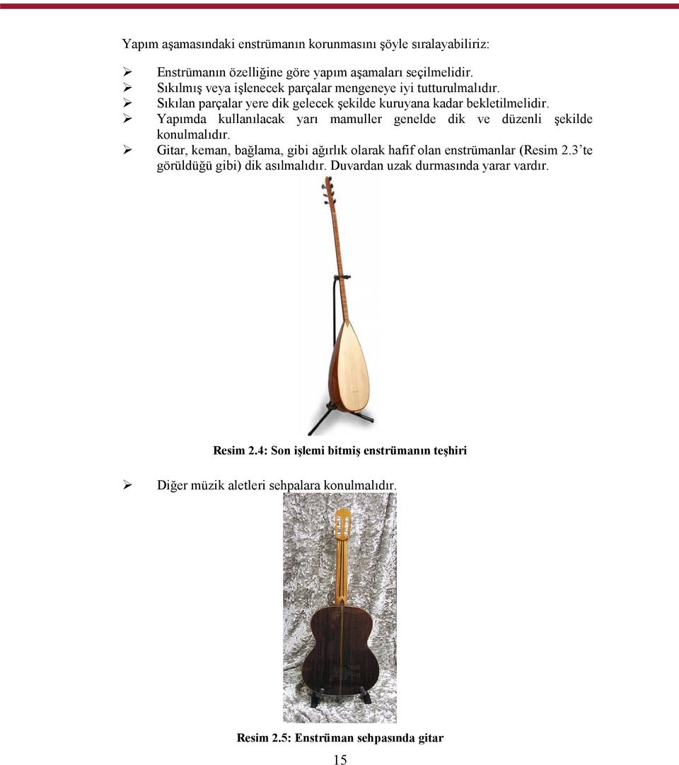 Yapımda kullanılacak yarı mamuller genelde dik ve düzenli şekilde konulmalıdır. Gitar, keman, bağlama, gibi ağırlık olarak hafif olan enstrümanlar (Resim 2.