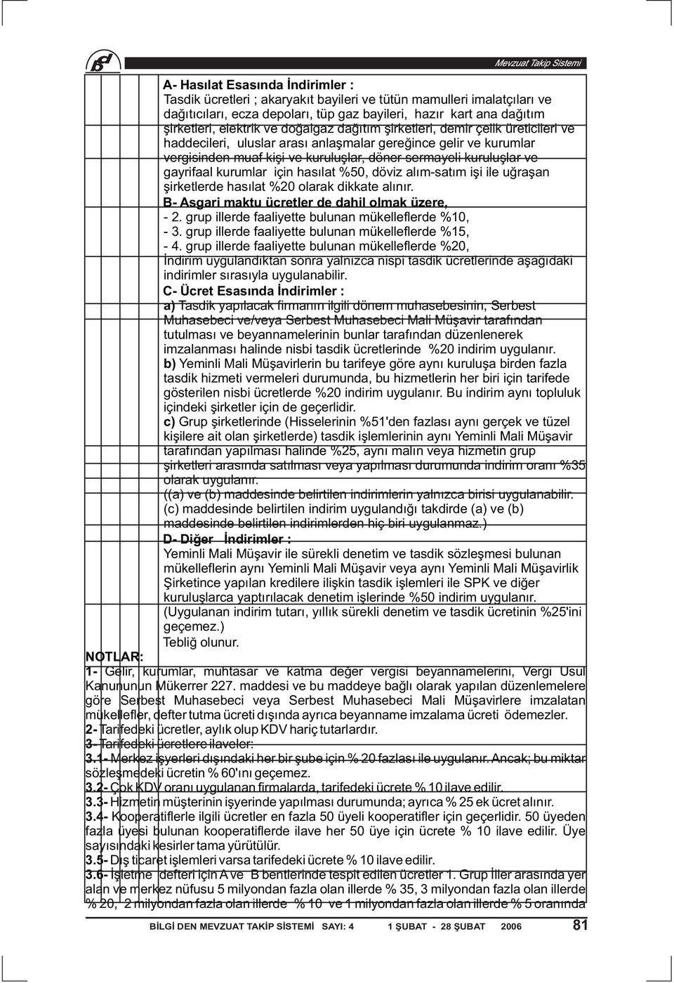 kurumlar için hasılat %50, döviz alım-satım işi ile uğraşan şirketlerde hasılat %20 olarak dikkate alınır. B- Asgari maktu ücretler de dahil olmak üzere, - 2.