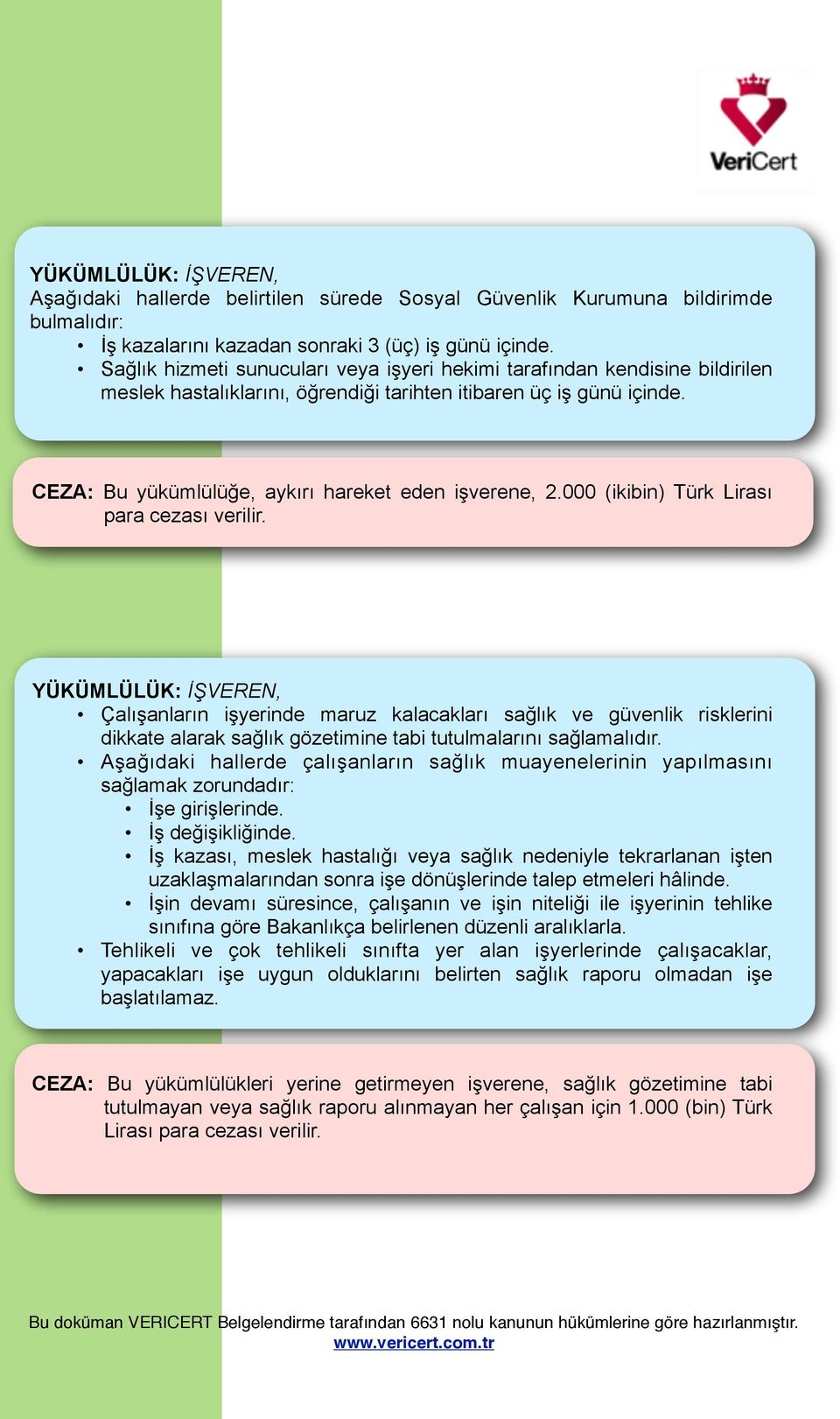 CEZA: Bu yükümlülüğe, aykırı hareket eden işverene, 2.000 (ikibin) Türk Lirası para cezası verilir.