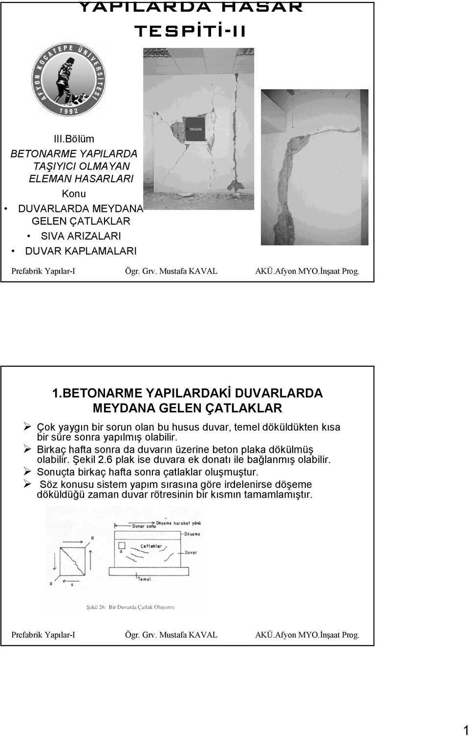 BETONARME YAPILARDAKĐ DUVARLARDA MEYDANA GELEN ÇATLAKLAR Çok yaygın bir sorun olan bu husus duvar, temel döküldükten kısa bir süre sonra yapılmış olabilir.