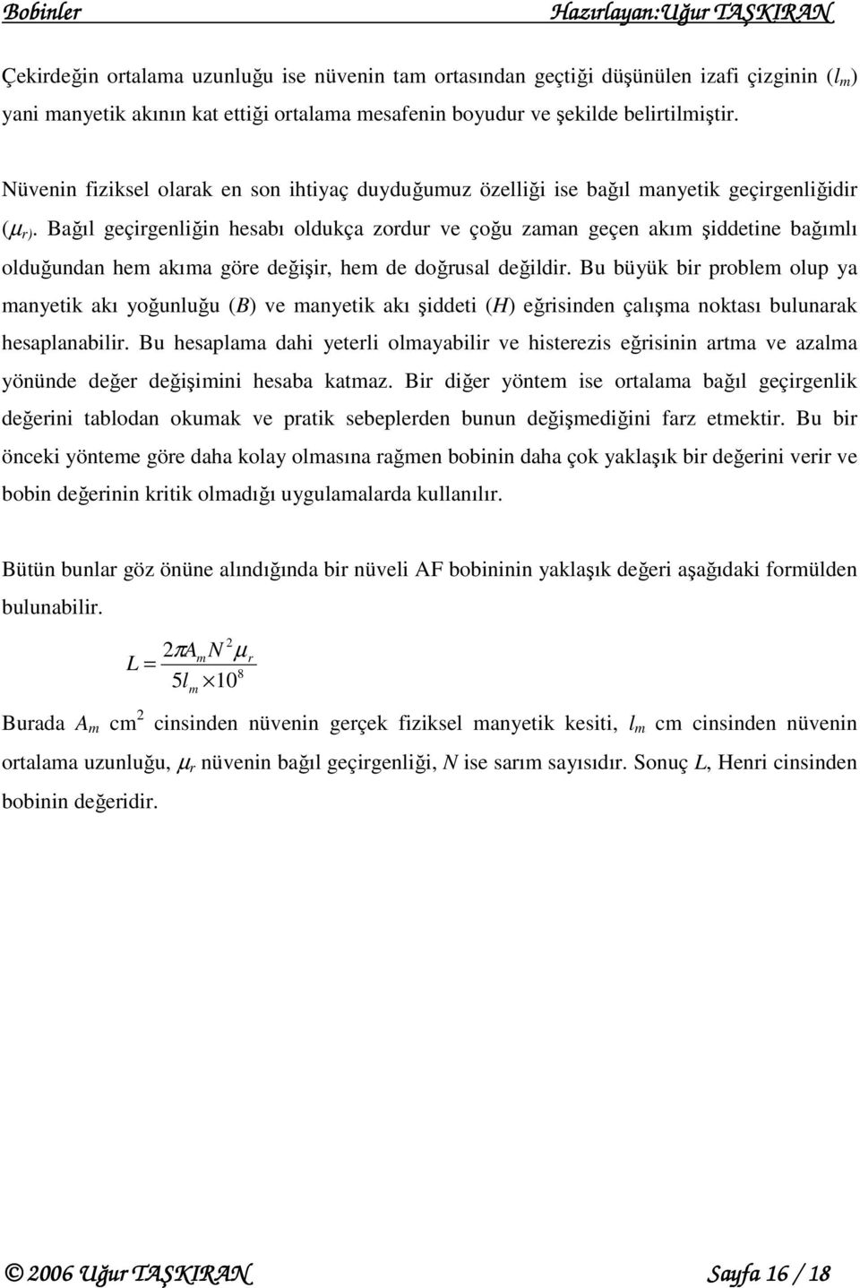 Bağıl geçirgenliğin hesabı oldukça zordur ve çoğu zaman geçen akım şiddeine bağımlı olduğundan hem akıma göre değişir, hem de doğrusal değilr.