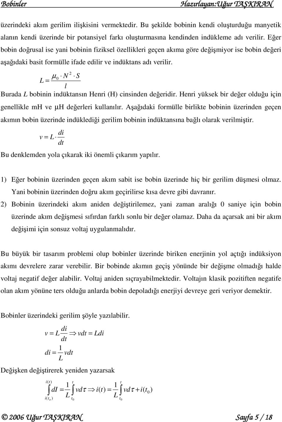 µ S = l Burada bobinin indükansın Henri (H) cinsinden değerir. Henri yüksek bir değer olduğu için genellikle mh ve µh değerleri kullanılır.