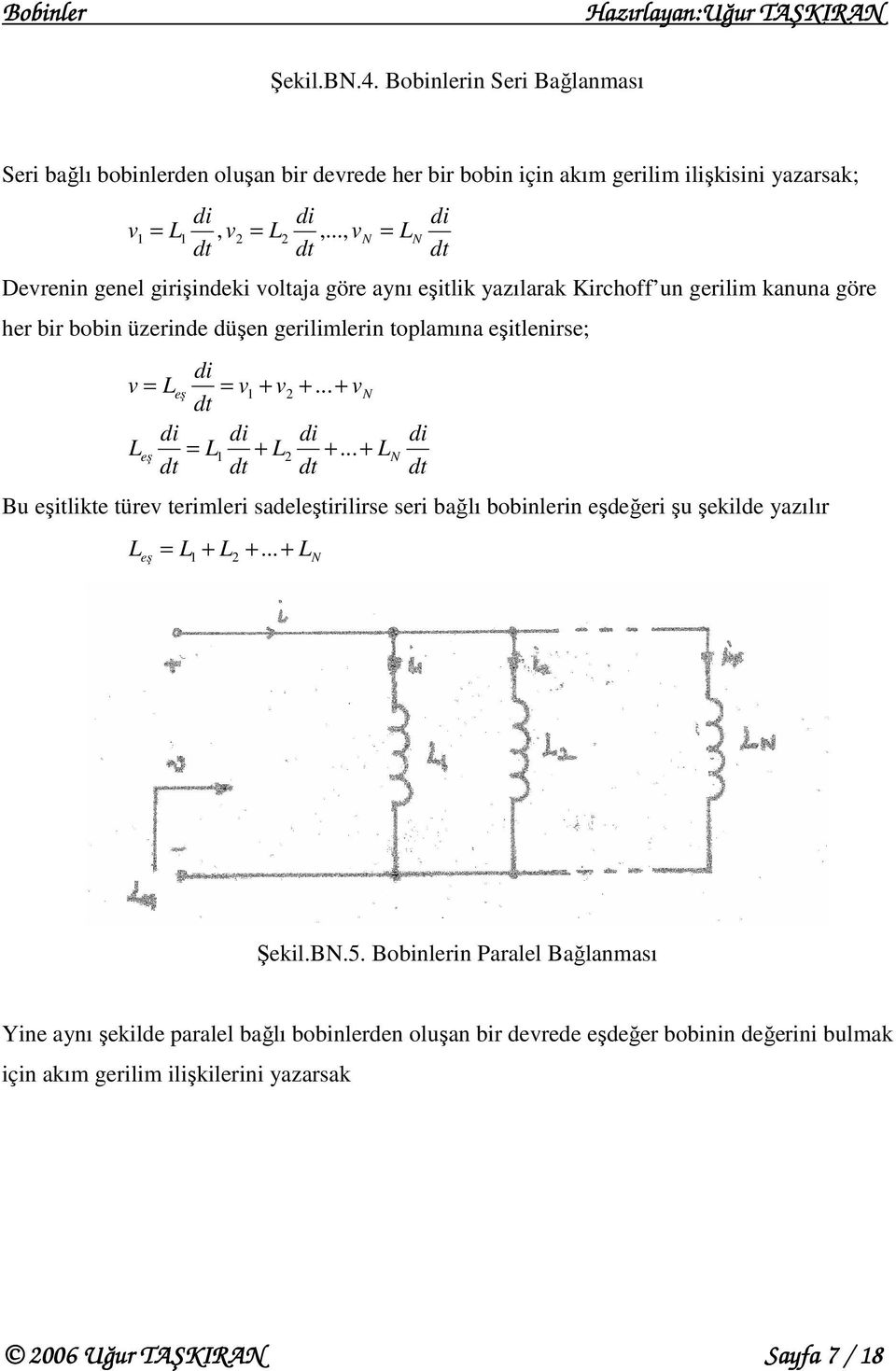 eşilenirse; v = eş eş d d = = v + v d + +... + v +... + d d Bu eşilike ürev erimleri sadeleşirilirse seri bağlı bobinlerin eşdeğeri şu şekilde yazılır = + +.