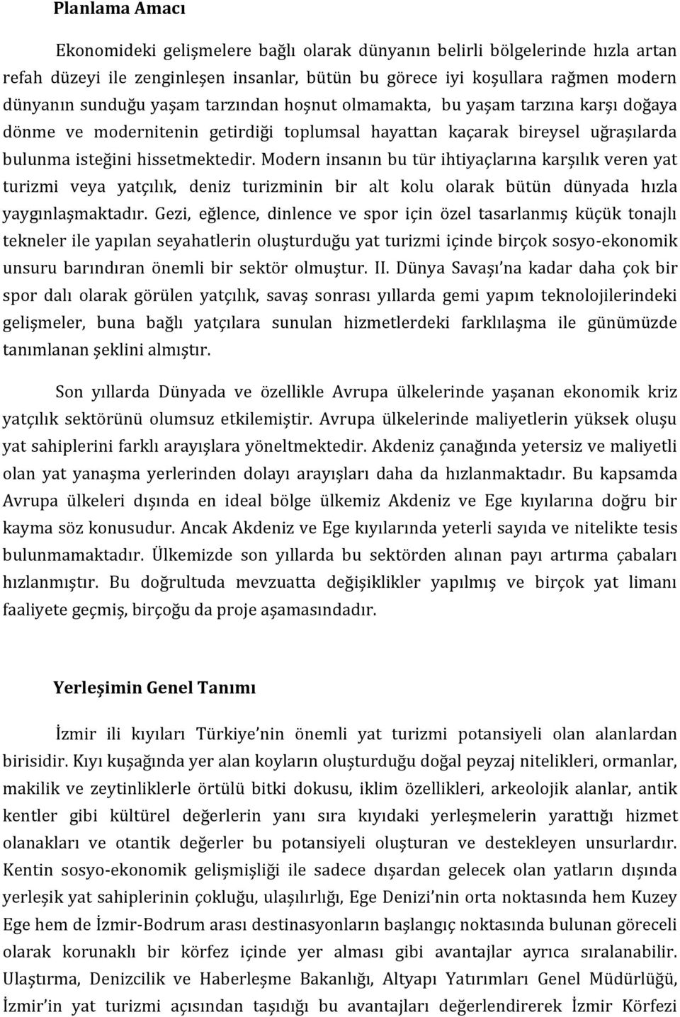 Modern insanın bu tür ihtiyaçlarına karşılık veren yat turizmi veya yatçılık, deniz turizminin bir alt kolu olarak bütün dünyada hızla yaygınlaşmaktadır.